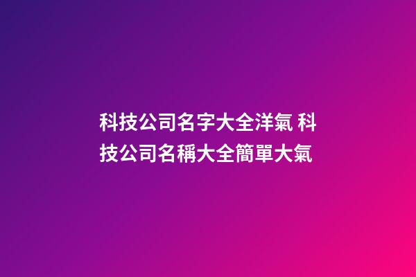 科技公司名字大全洋氣 科技公司名稱大全簡單大氣-第1張-公司起名-玄機派